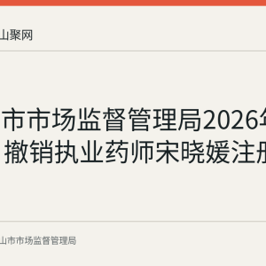 马鞍山市市场监督管理局2026年7月21日撤销执业药师宋晓媛注册证公告