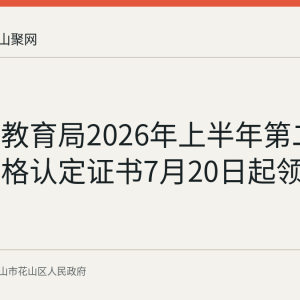 花山区教育局2026年上半年第二批教师资格认定证书7月20日起领取