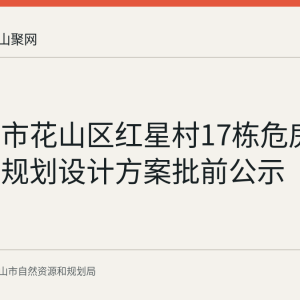 马鞍山市花山区红星村17栋危房改建项目规划设计方案批前公示