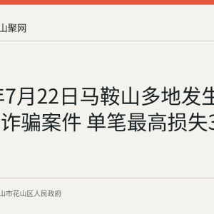 2026年7月22日马鞍山多地发生抖音客服诈骗案件 单笔最高损失31万余元