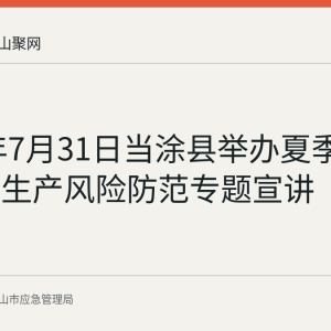 2026年7月31日当涂县举办夏季高温安全生产风险防范专题宣讲
