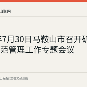 2026年7月30日马鞍山市召开矿产资源规范管理工作专题会议