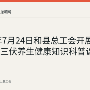 2026年7月24日和县总工会开展职工夜校三伏养生健康知识科普课