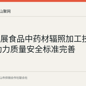 湖北开展食品中药材辐照加工技术调研 助力质量安全标准完善