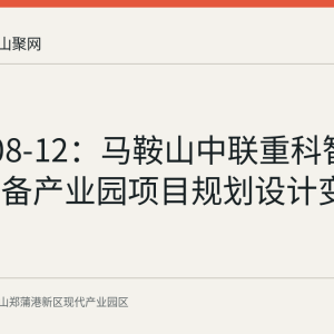 2026-08-12：马鞍山中联重科智能物流装备产业园项目规划设计变更公示