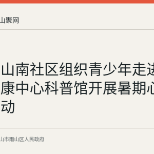 雨山区山南社区组织青少年走进市心理健康中心科普馆开展暑期心理科普活动