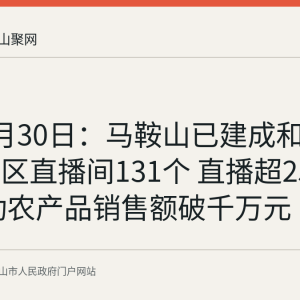 截至7月30日：马鞍山已建成和美乡村社区直播间131个 直播超2500场 带动农产品销售额破千万元