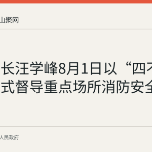 和县县长汪学峰8月1日以“四不两直”方式督导重点场所消防安全