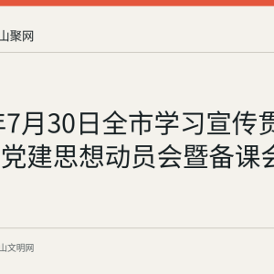 2026年7月30日全市学习宣传贯彻习近平党建思想动员会暨备课会召开