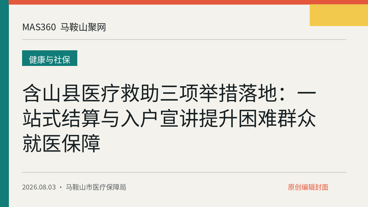 含山县医疗救助三项举措落地：一站式结算与入户宣讲提升困难群众就医保障