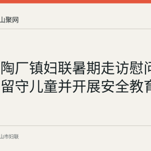 含山县陶厂镇妇联暑期走访慰问30名困境留守儿童并开展安全教育
