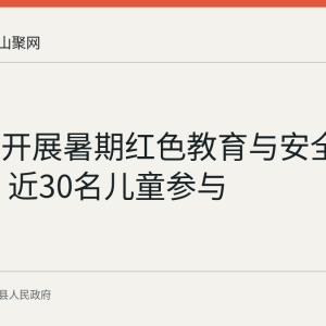 仙踪镇开展暑期红色教育与安全宣讲活动 近30名儿童参与