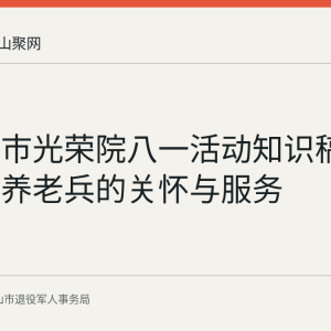 马鞍山市光荣院八一活动知识稿：集中供养老兵的关怀与服务