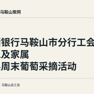 邮储银行马鞍山市分行工会组织员工及家属开展周末葡萄采摘活动