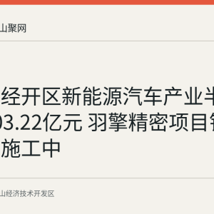 马鞍山经开区新能源汽车产业半年产值103.22亿元 羽擎精密项目钢结构主体施工中
