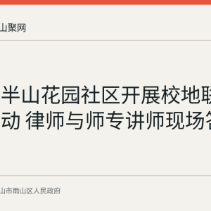 雨山区半山花园社区开展校地联动普法活动 律师与师专讲师现场答疑