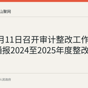 和县8月11日召开审计整改工作调度会 通报2024至2025年度整改情况
