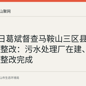 8月14日葛斌督查马鞍山三区县生态环境整改：污水处理厂在建、小南山矿整改完成