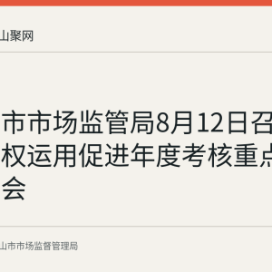 马鞍山市市场监管局8月12日召开知识产权运用促进年度考核重点工作推进会