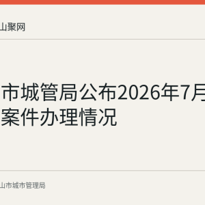 马鞍山市城管局公布2026年7月数字城管案件办理情况
