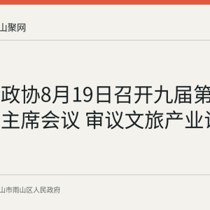 雨山区政协8月19日召开九届第五十九次主席会议 审议文旅产业调研报告
