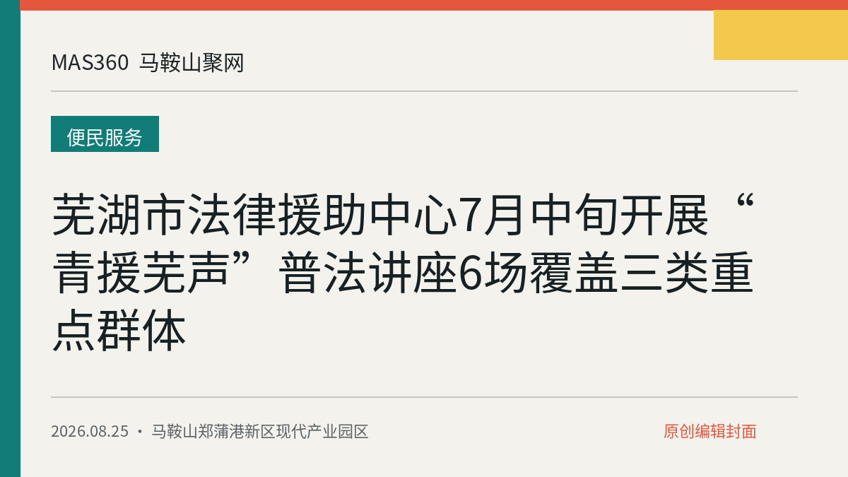 芜湖市法律援助中心7月中旬开展“青援芜声”普法讲座6场覆盖三类重点群体