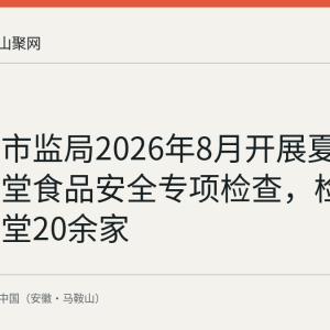含山县市监局2026年8月开展夏季企业食堂食品安全专项检查，检查企业食堂20余家