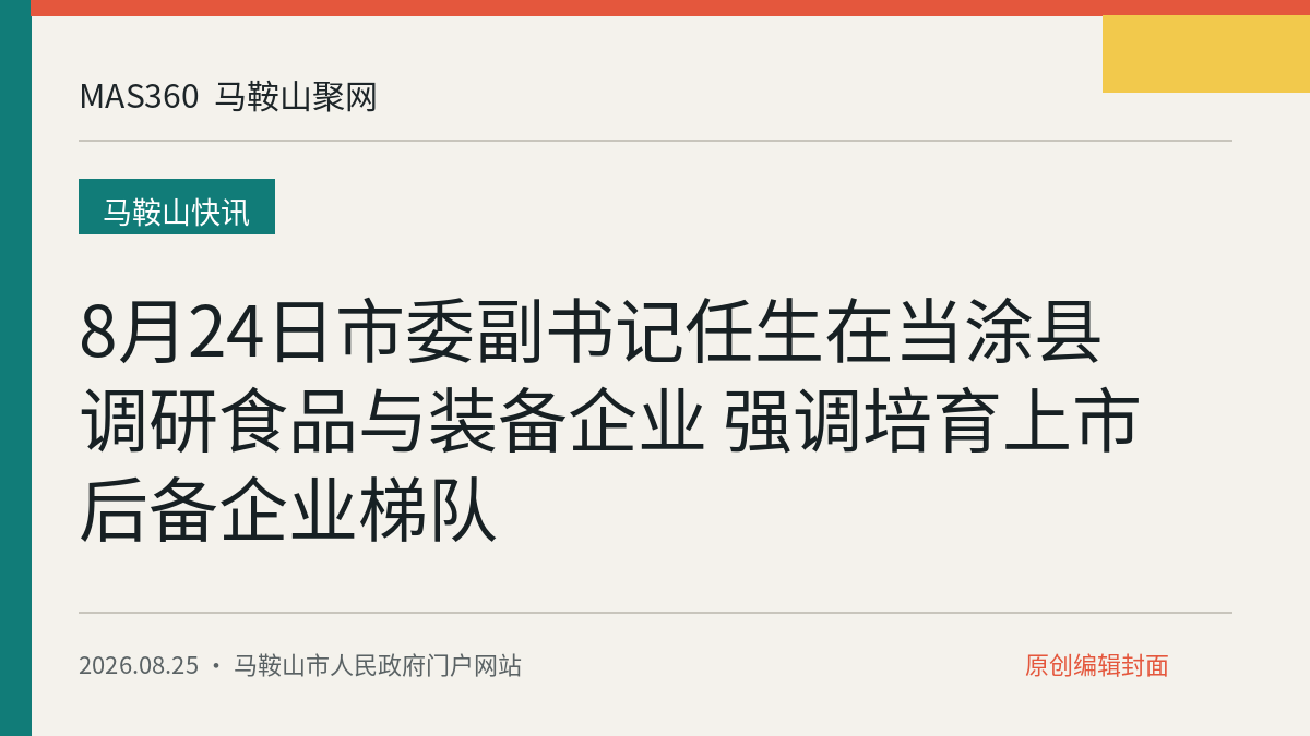 8月24日市委副书记任生在当涂县调研食品与装备企业 强调培育上市后备企业梯队