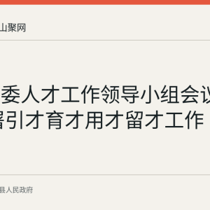 含山县委人才工作领导小组会议召开 部署引才育才用才留才工作