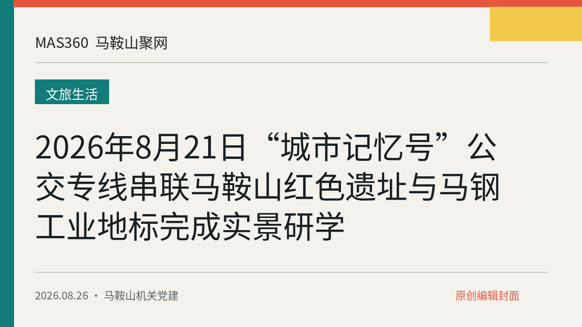 2026年8月21日“城市记忆号”公交专线串联马鞍山红色遗址与马钢工业地标完成实景研学