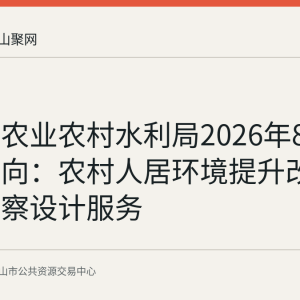 雨山区农业农村水利局2026年8月采购意向：农村人居环境提升改造项目勘察设计服务