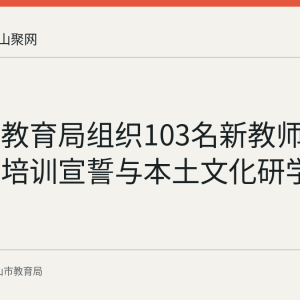 当涂县教育局组织103名新教师开展入职培训宣誓与本土文化研学