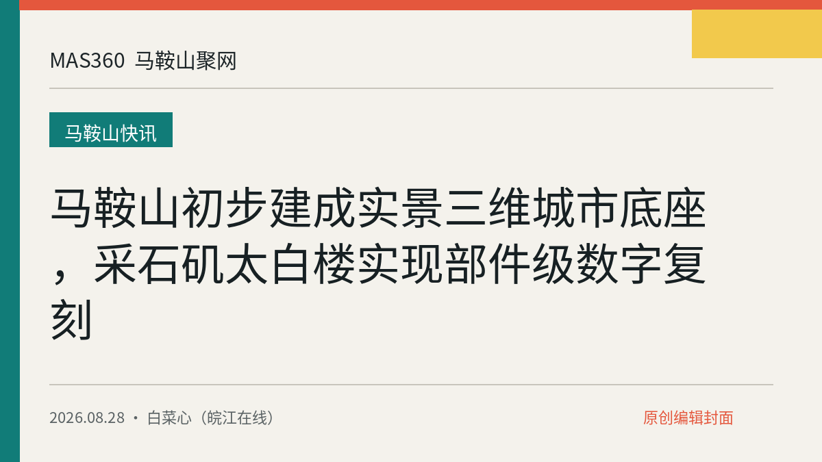 马鞍山初步建成实景三维城市底座，采石矶太白楼实现部件级数字复刻