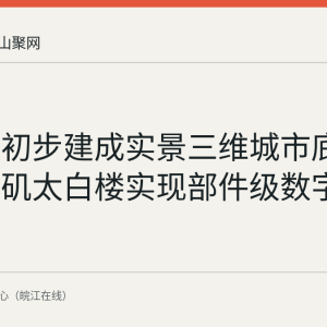 马鞍山初步建成实景三维城市底座，采石矶太白楼实现部件级数字复刻