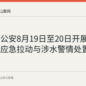 马鞍山公安8月19日至20日开展防汛救援应急拉动与涉水警情处置培训