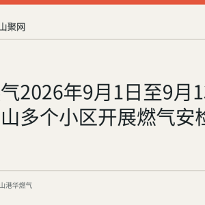 港华燃气2026年9月1日至9月13日对马鞍山多个小区开展燃气安检