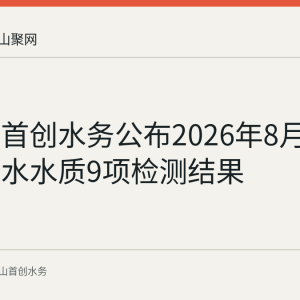 马鞍山首创水务公布2026年8月21日出厂水水质9项检测结果