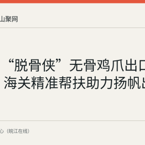 马鞍山“脱骨侠”无骨鸡爪出口澳大利亚 海关精准帮扶助力扬帆出海