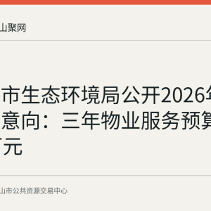 马鞍山市生态环境局公开2026年8月采购意向：三年物业服务预算每年60万元