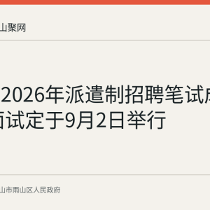雨山区2026年派遣制招聘笔试成绩公布 面试定于9月2日举行