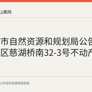 马鞍山市自然资源和规划局公告作废花山区慈湖桥南32-3号不动产权证书