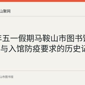 2022年五一假期马鞍山市图书馆开放时间与入馆防疫要求的历史记录