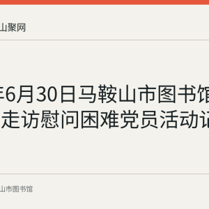 2022年6月30日马鞍山市图书馆开展七一走访慰问困难党员活动记录