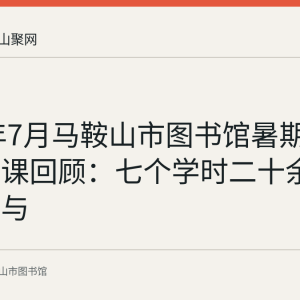 2022年7月马鞍山市图书馆暑期阅读公益课回顾：七个学时二十余名少儿参与