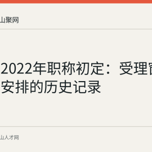 马鞍山2022年职称初定：受理窗口与办理安排的历史记录