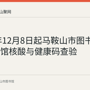 2022年12月8日起马鞍山市图书馆取消入馆核酸与健康码查验