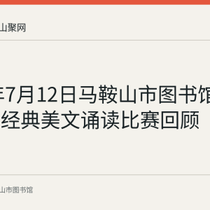 2017年7月12日马鞍山市图书馆举行中华经典美文诵读比赛回顾