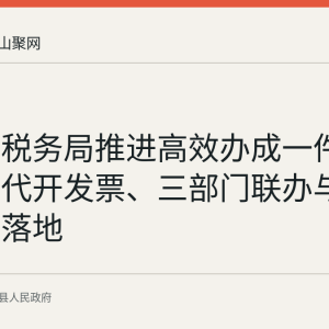 含山县税务局推进高效办成一件事：线上代开发票、三部门联办与智能预填落地