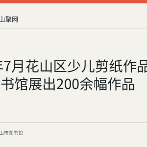 2017年7月花山区少儿剪纸作品展在市图书馆展出200余幅作品