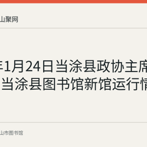 2018年1月24日当涂县政协主席一行考察当涂县图书馆新馆运行情况